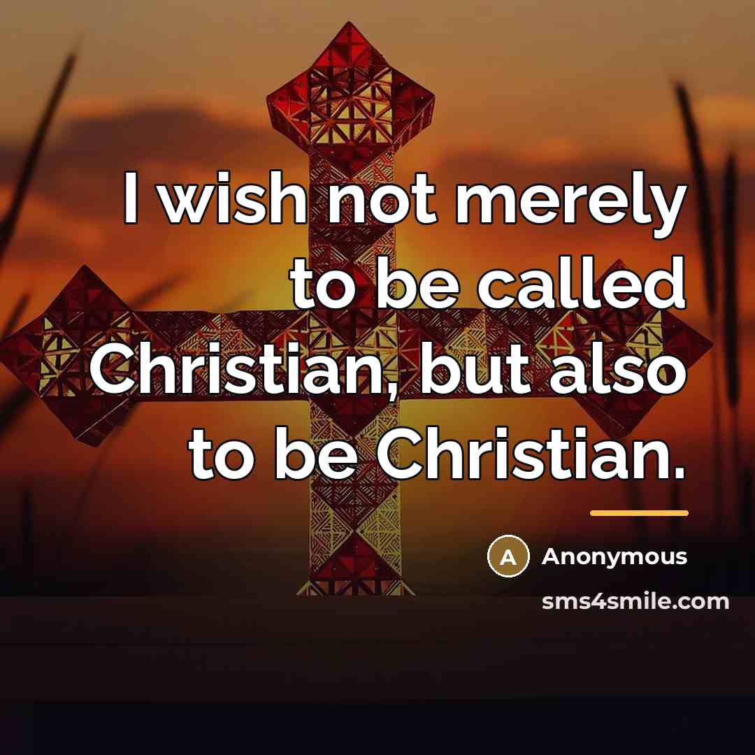 “I wish not merely to be called Christian, but also…” quote by Anonymous