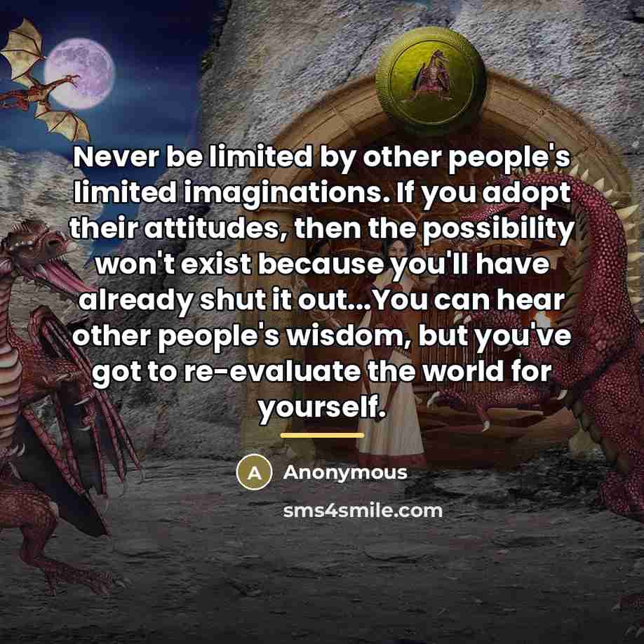 “Never be limited by other people's limited imaginations. If you…” quote by Anonymous