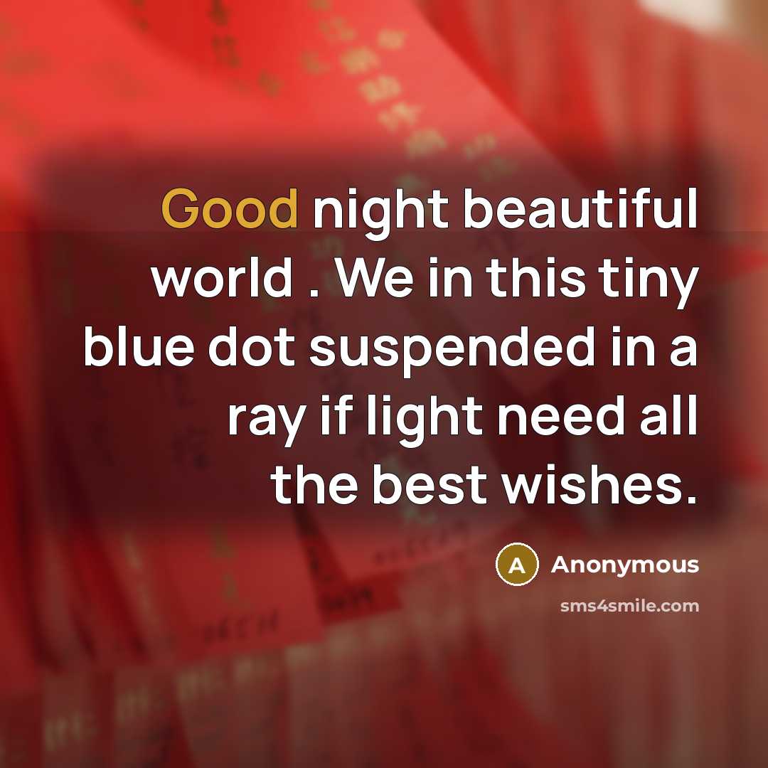 “Good night beautiful world . We in this tiny blue dot suspended in a ray if light need all the best wishes.” quote by Anonymous
