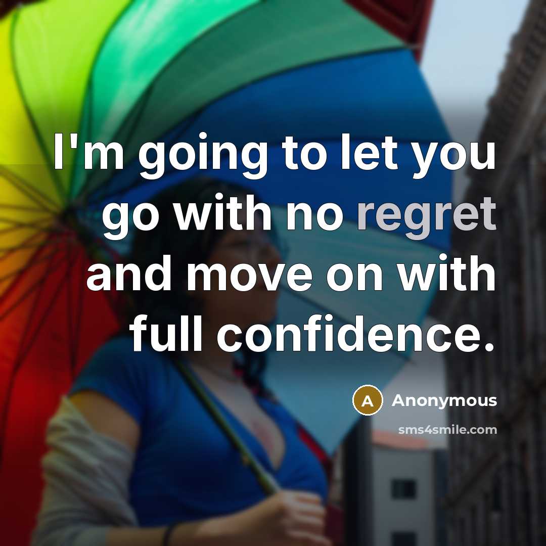 “I'm going to let you go with no regret and…” quote by Anonymous