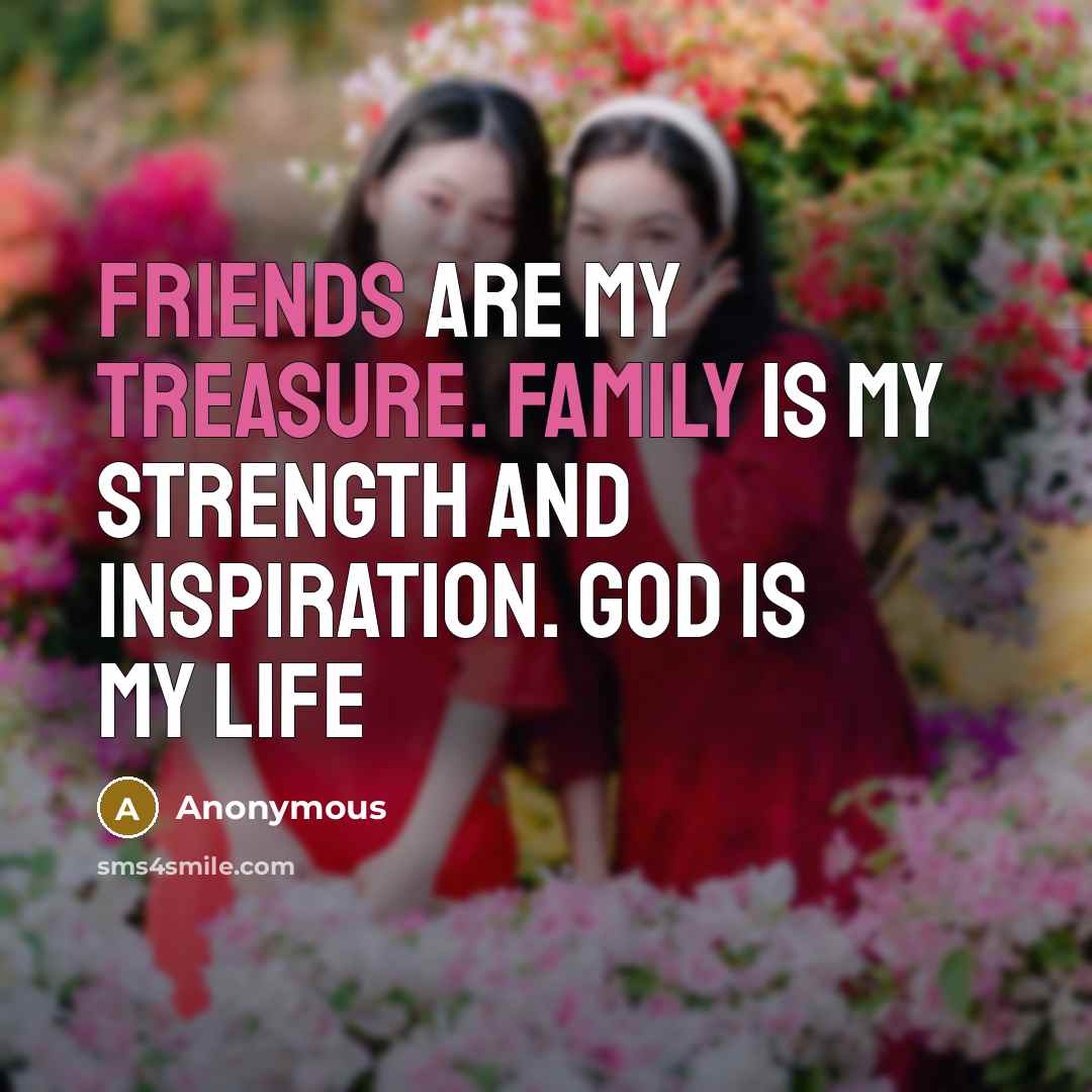 “FRIENDS are my treasure. FAMILY is my strength and inspiration.…” quote by Anonymous