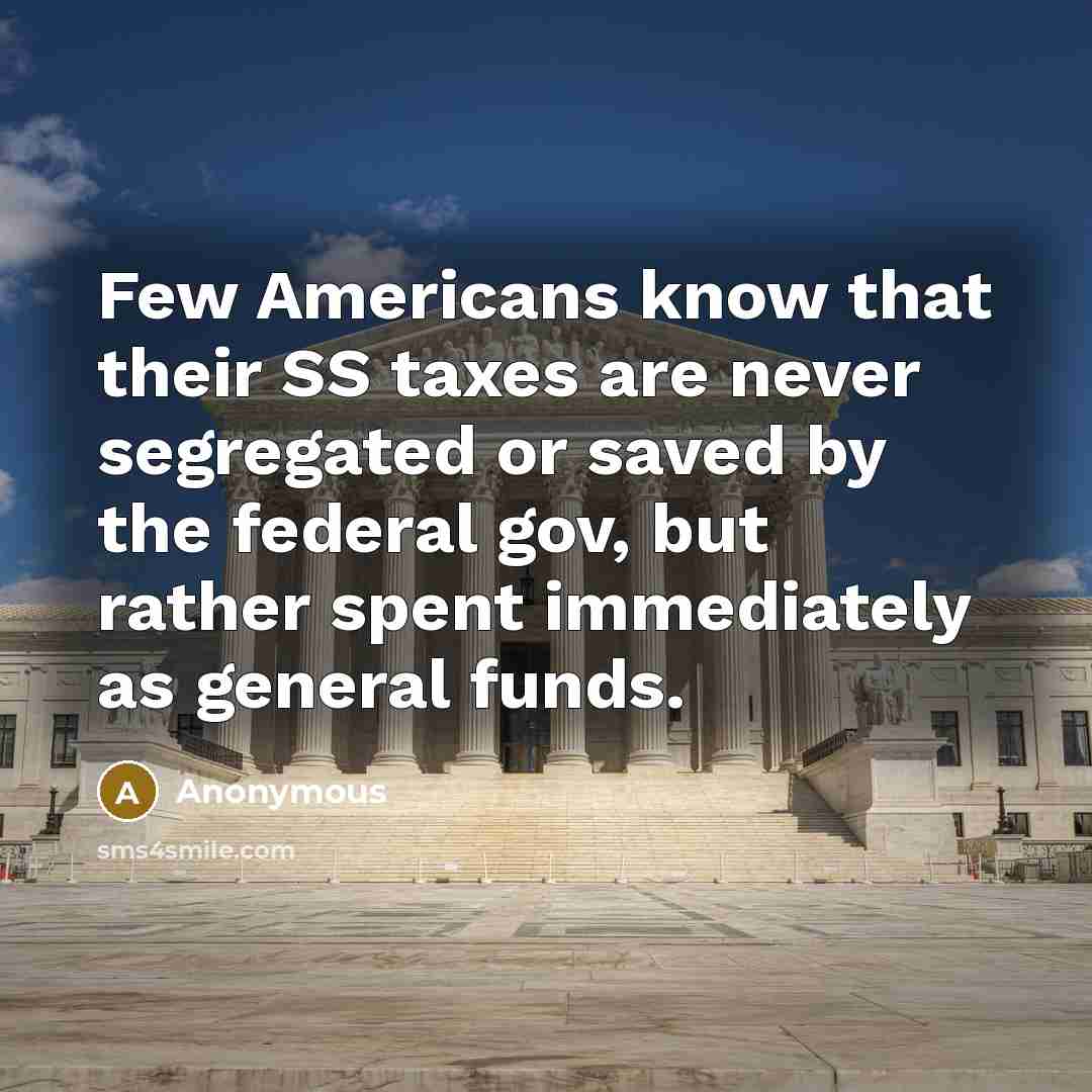 “Few Americans know that their SS taxes are never segregated…” quote by Anonymous
