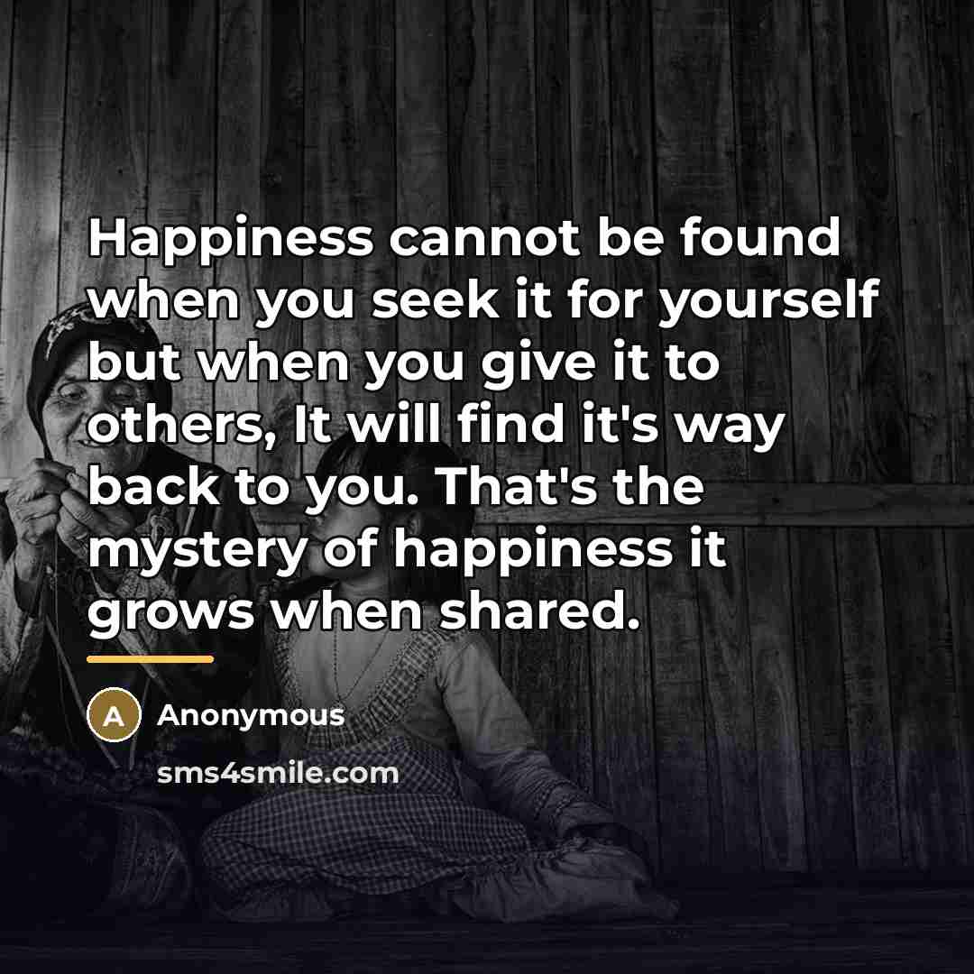 “Happiness cannot be found when you seek it for yourself…” quote by Anonymous