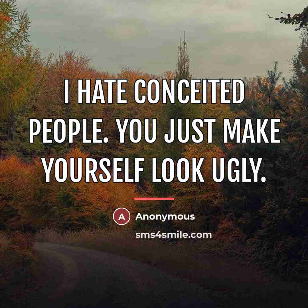 “I hate conceited people. You just make yourself look ugly.…” quote by Anonymous