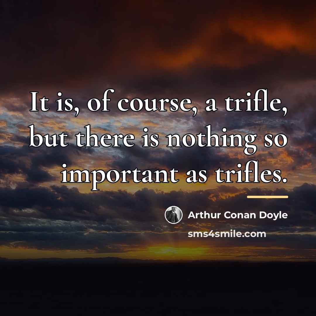 “It is, of course, a trifle, but there is nothing…” quote by Arthur Conan Doyle
