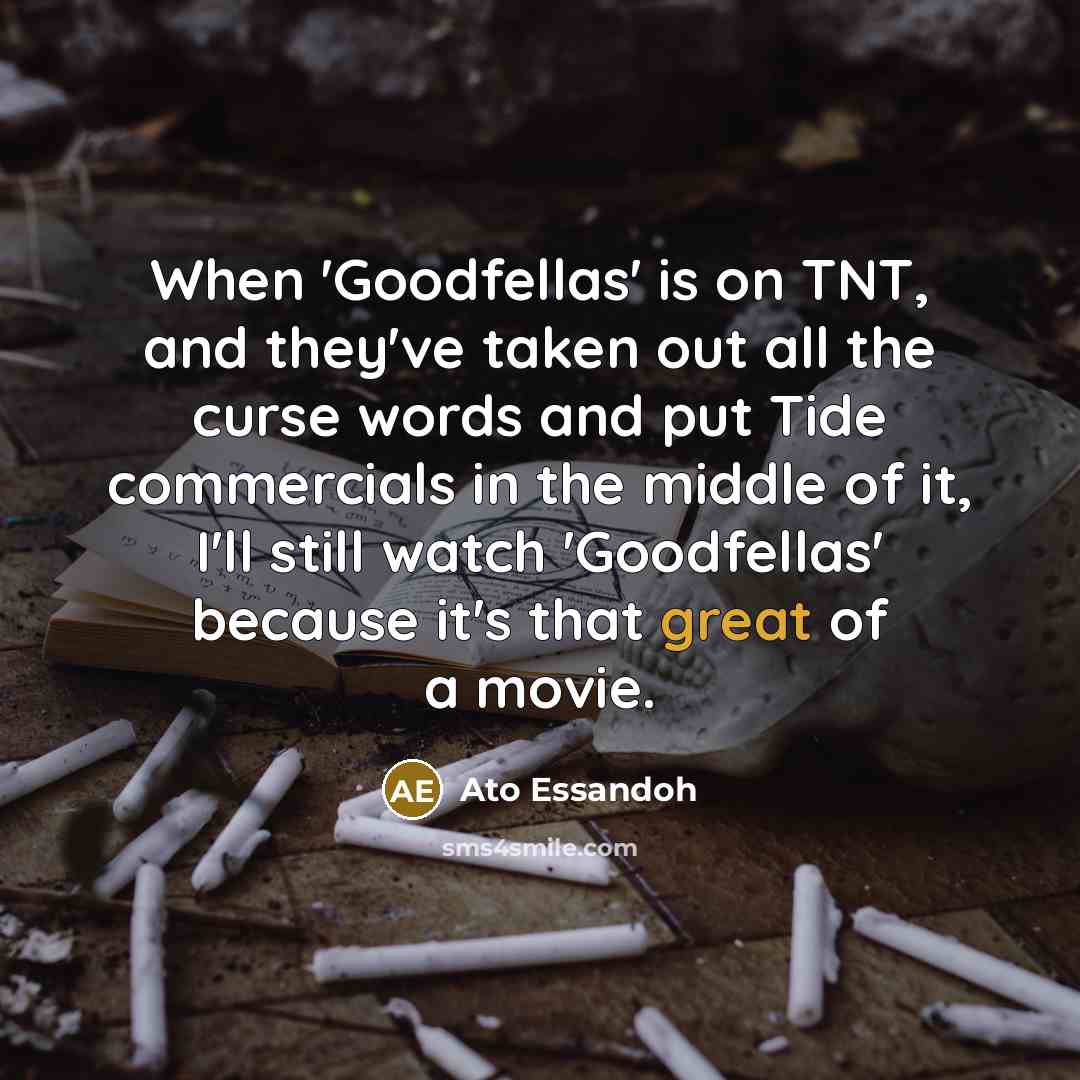 “When 'Goodfellas' is on TNT, and they've taken out all…” quote by Ato Essandoh