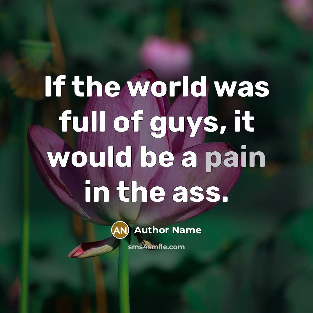 “If the world was full of guys, it would be…” quote by Author Name