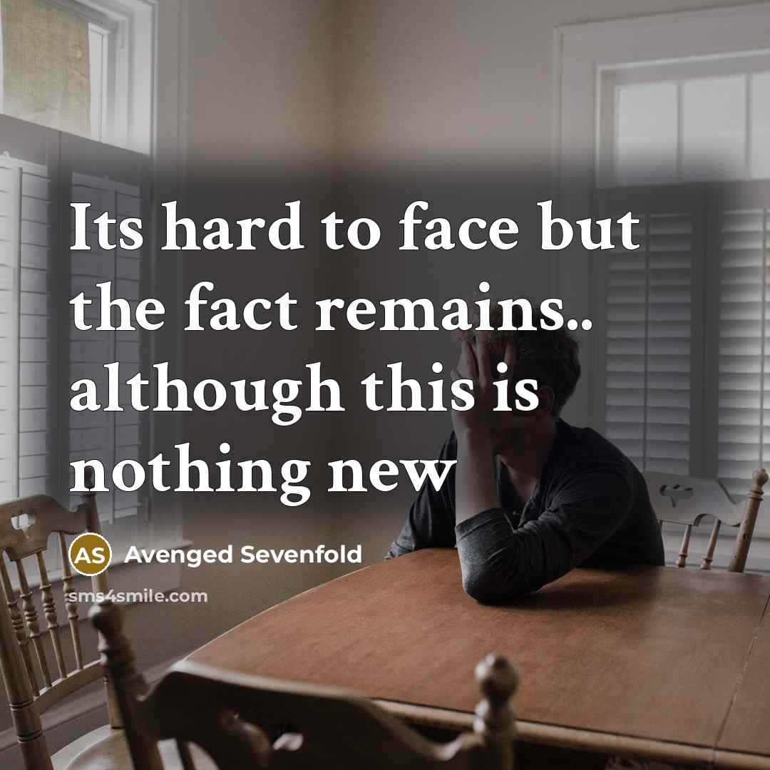 “Its hard to face but the fact remains.. although this…” quote by Avenged Sevenfold