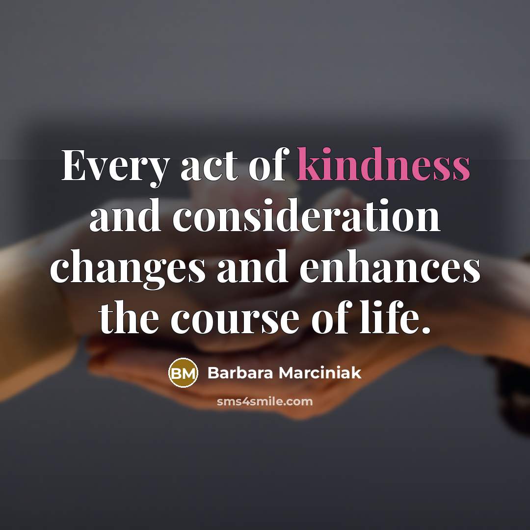 “Every act of kindness and consideration changes and enhances the…” quote by Barbara Marciniak