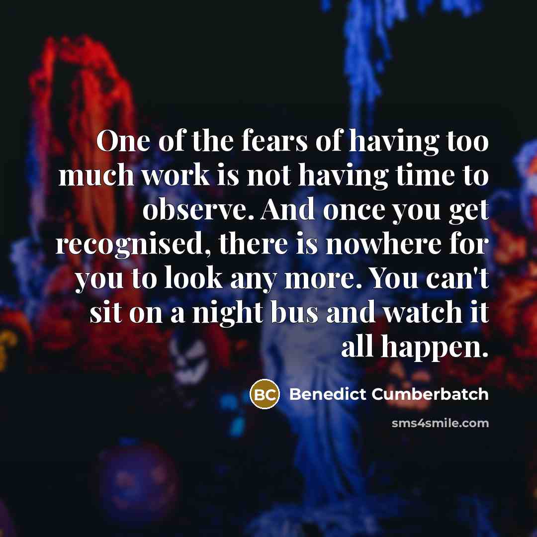 “One of the fears of having too much work is…” quote by Benedict Cumberbatch