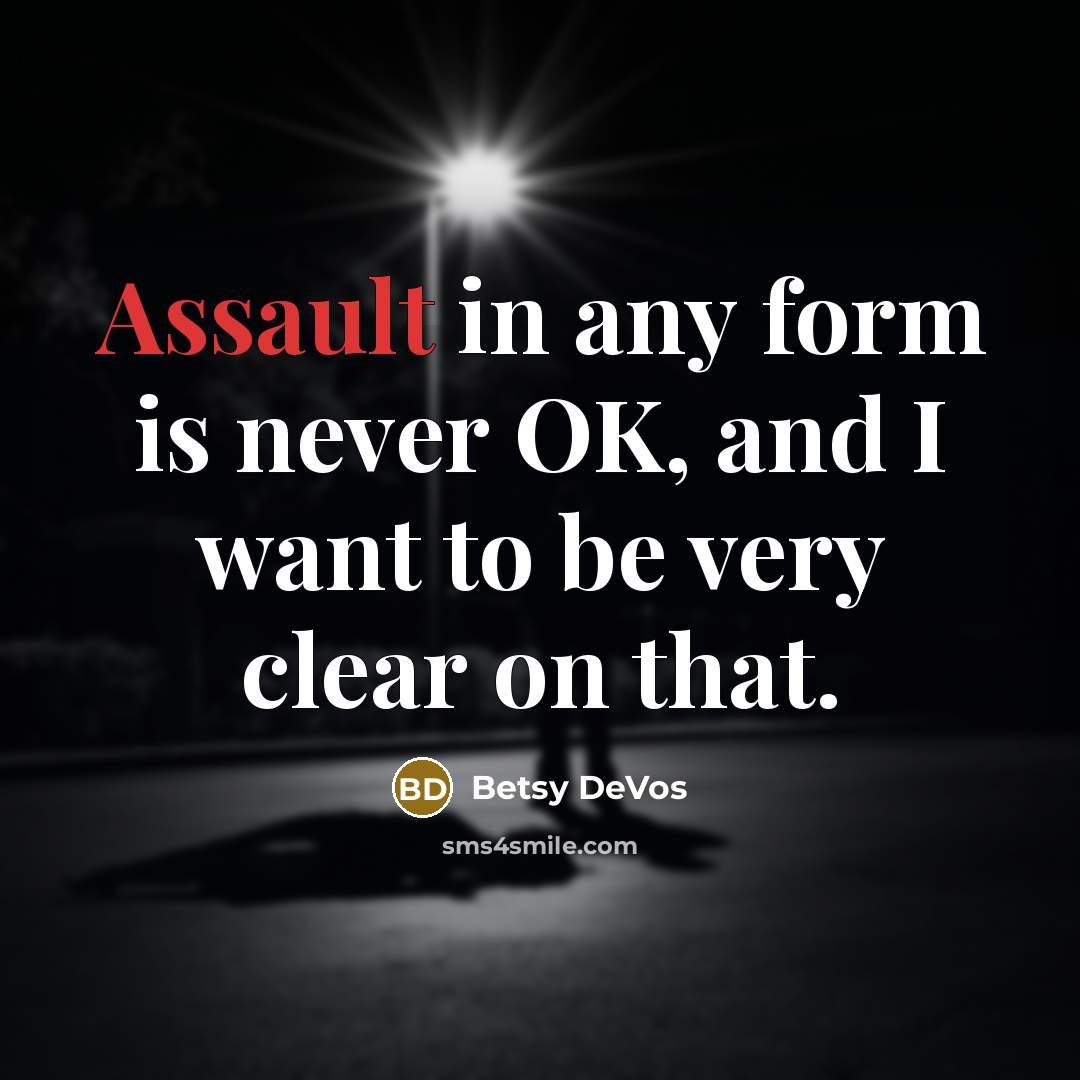 “Assault in any form is never OK, and I want…” quote by Betsy DeVos
