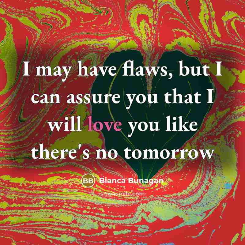 “I may have flaws, but I can assure you that I will love you like there's no tomorrow” quote by Bianca Bunagan