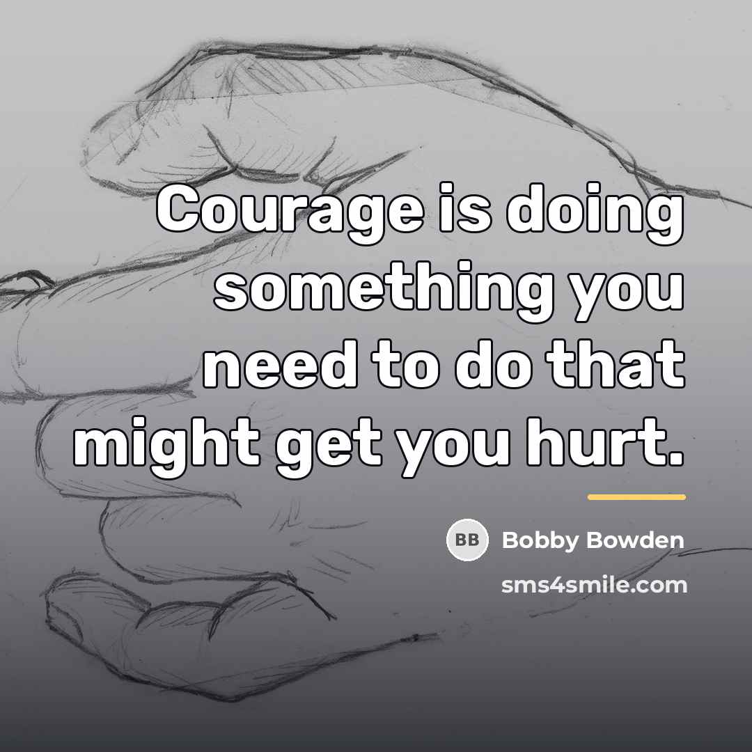 “Courage is doing something you need to do that might…” quote by Bobby Bowden