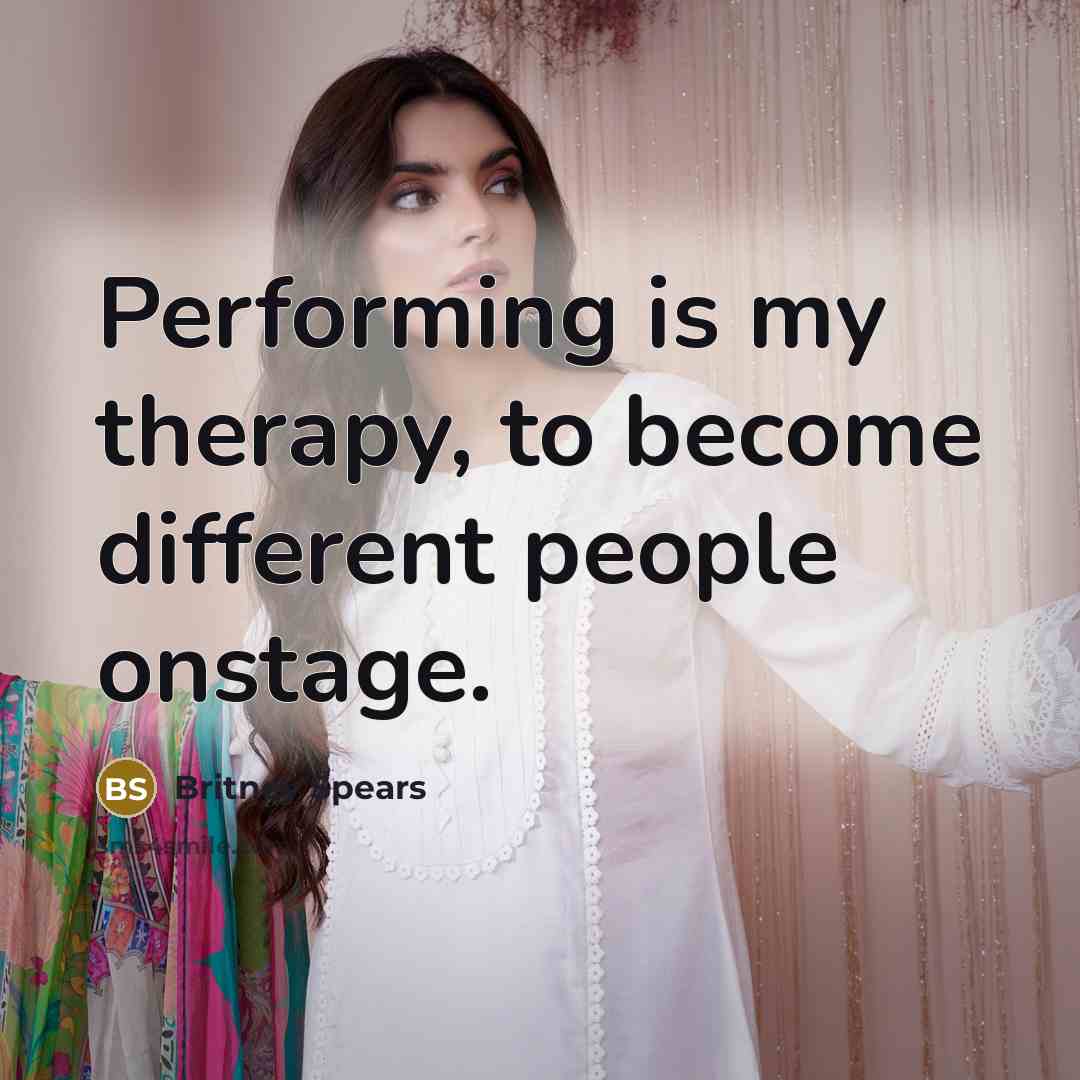 “Performing is my therapy, to become different people onstage.…” quote by Britney Spears