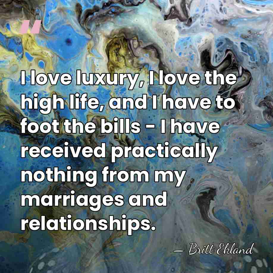 I love luxury, I love the high life, and I have to&hellip; - Britt Ekland