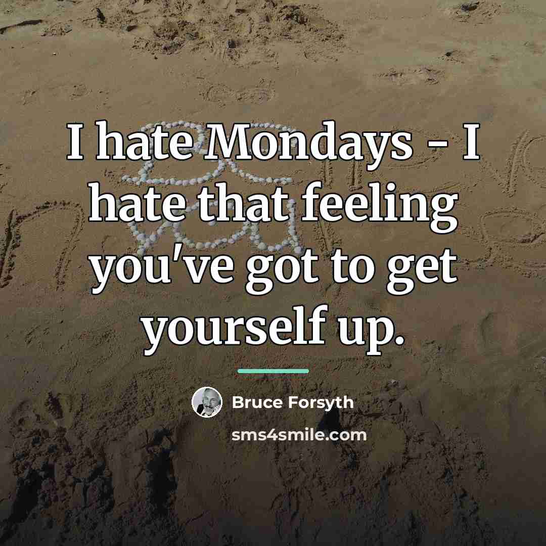 “I hate Mondays - I hate that feeling you've got…” quote by Bruce Forsyth