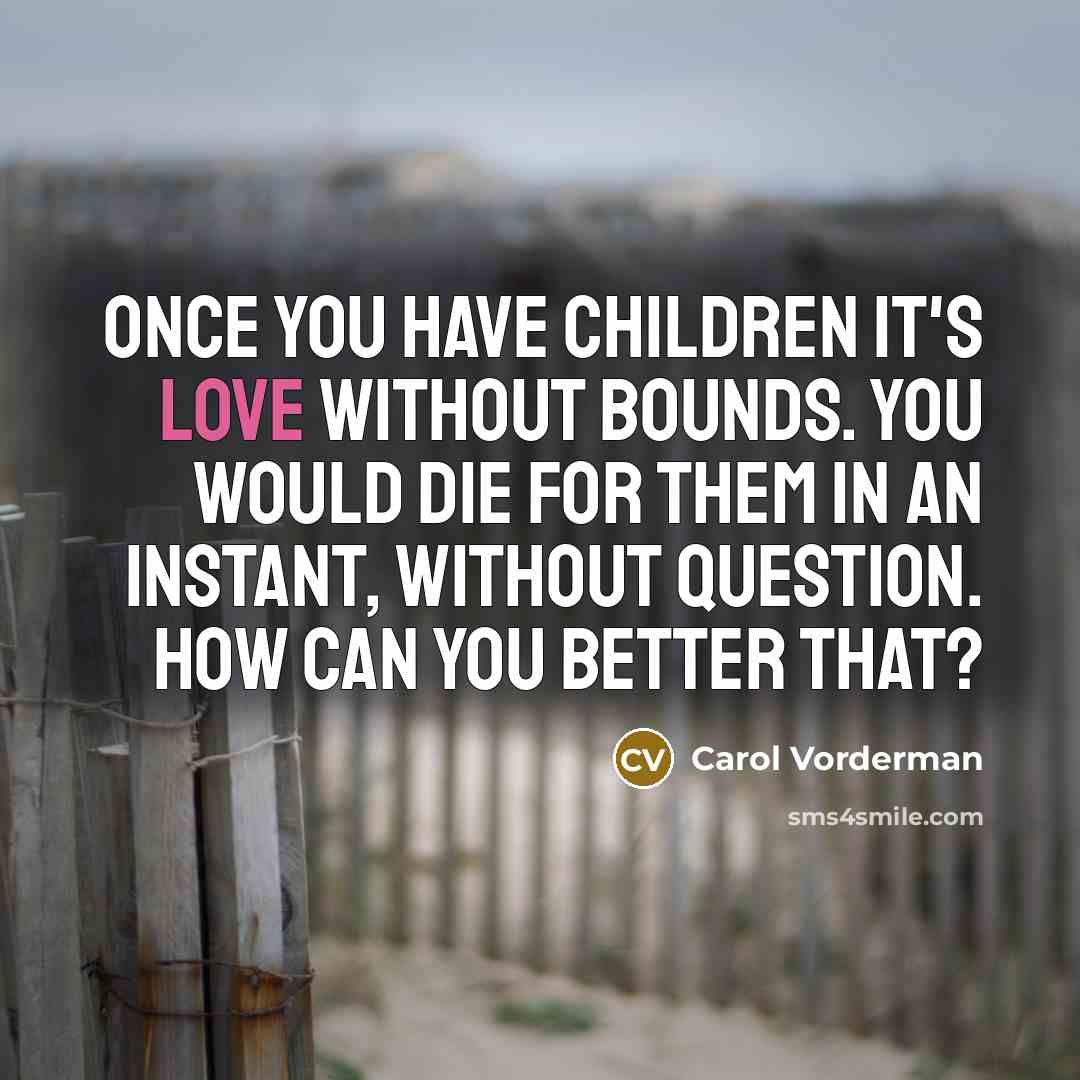 “Once you have children it's love without bounds. You would…” quote by Carol Vorderman