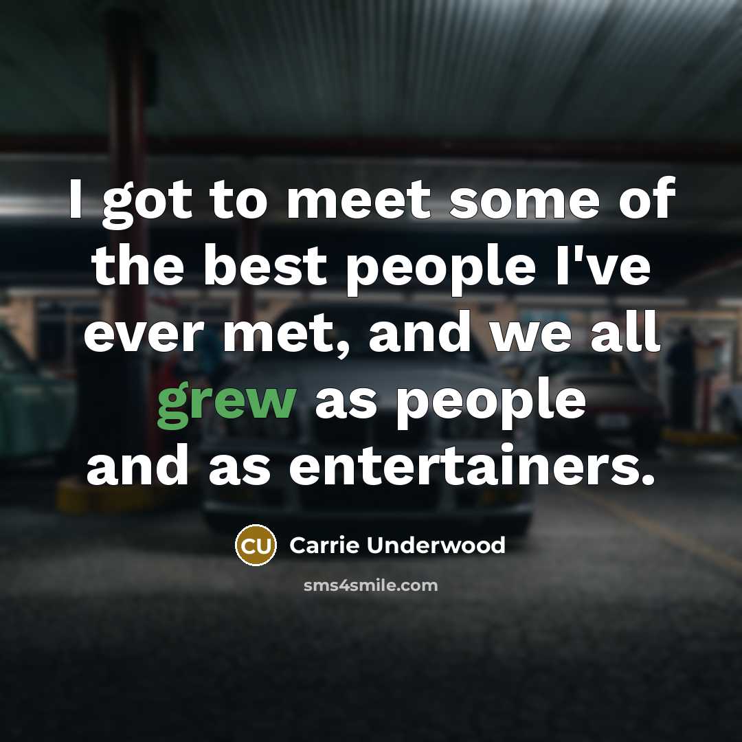 “I got to meet some of the best people I've…” quote by Carrie Underwood