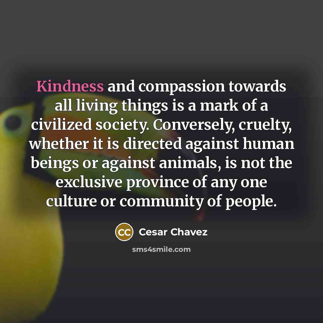 “Kindness and compassion towards all living things is a mark…” quote by Cesar Chavez