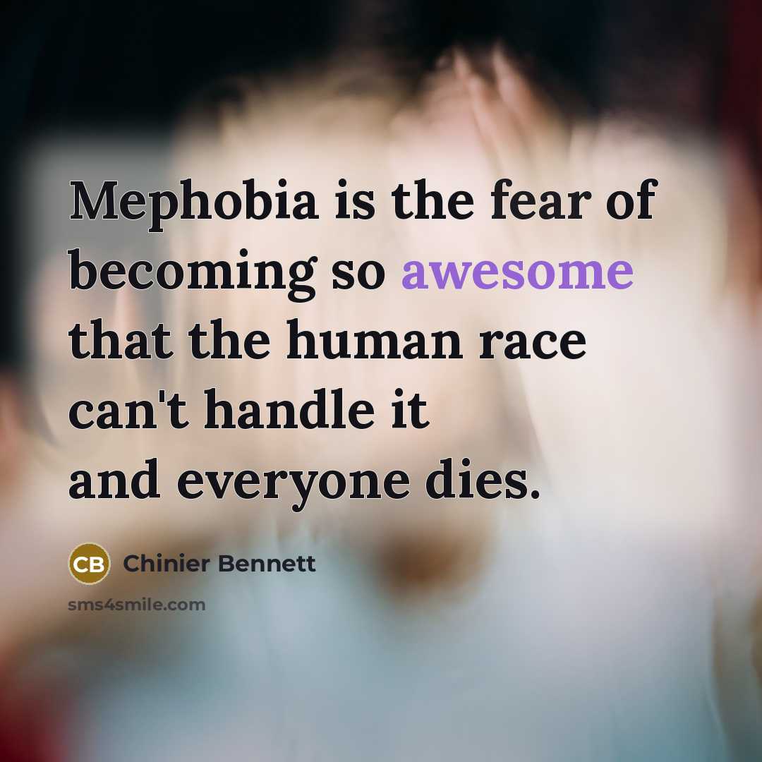“Mephobia is the fear of becoming so awesome that the…” quote by Chinier Bennett