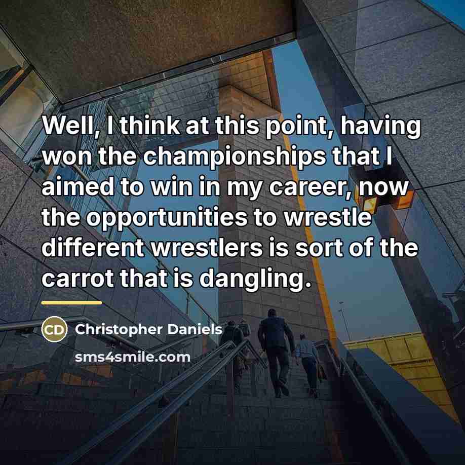 “Well, I think at this point, having won the championships…” quote by Christopher Daniels