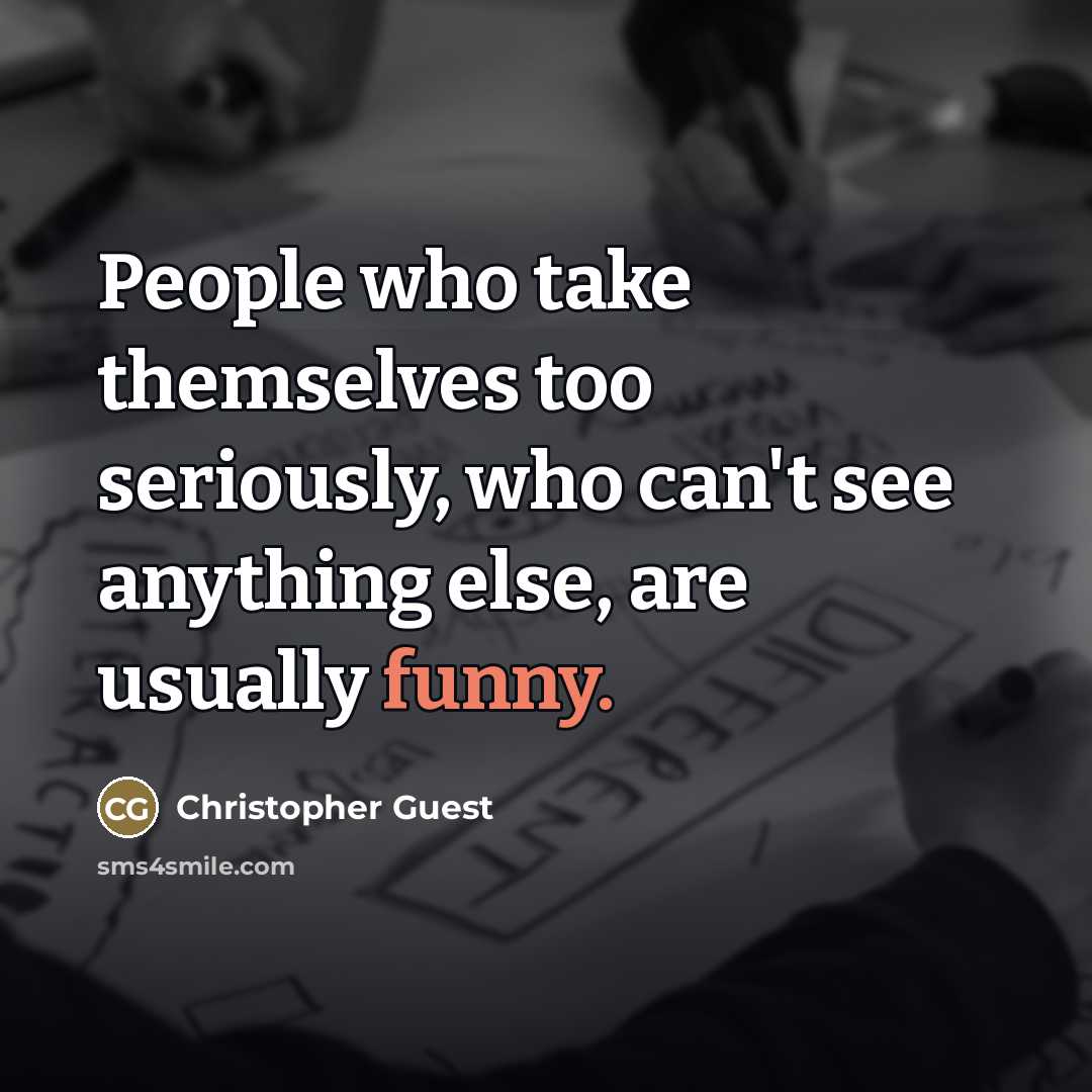 “People who take themselves too seriously, who can't see anything…” quote by Christopher Guest