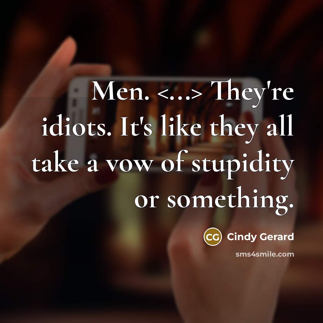 “Men. They're idiots. It's like they all take a vow…” quote by Cindy Gerard