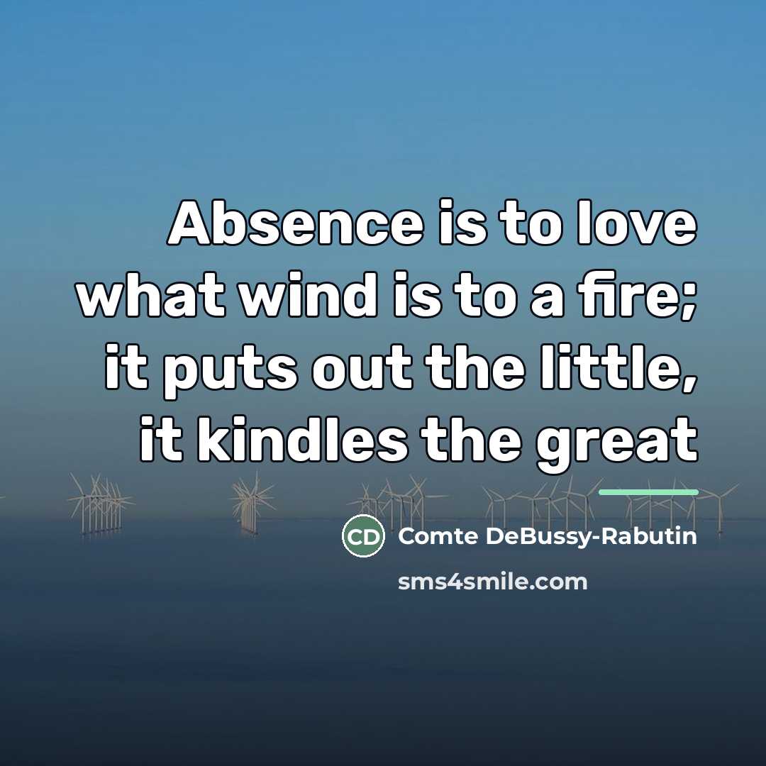 “Absence is to love what wind is to a fire;…” quote by Anonymous