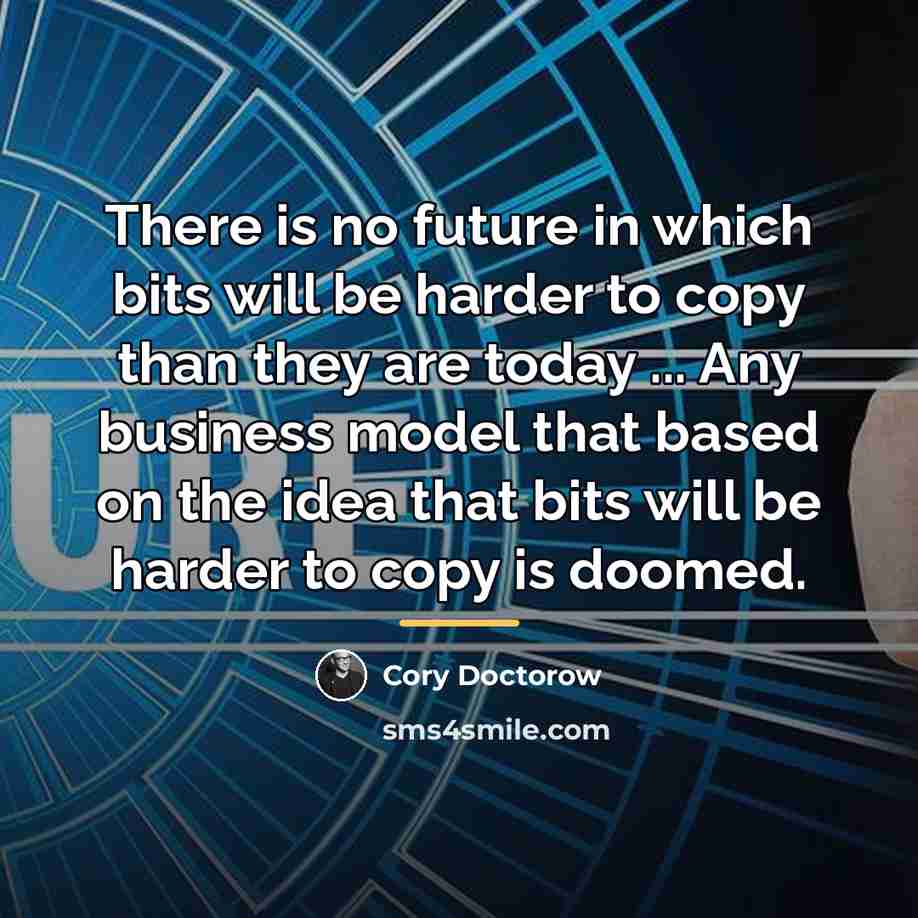 “There is no future in which bits will be harder…” quote by Cory Doctorow