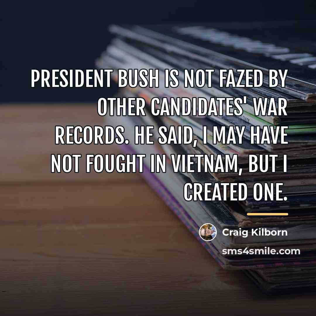 “President Bush is not fazed by other candidates' war records.…” quote by Craig Kilborn