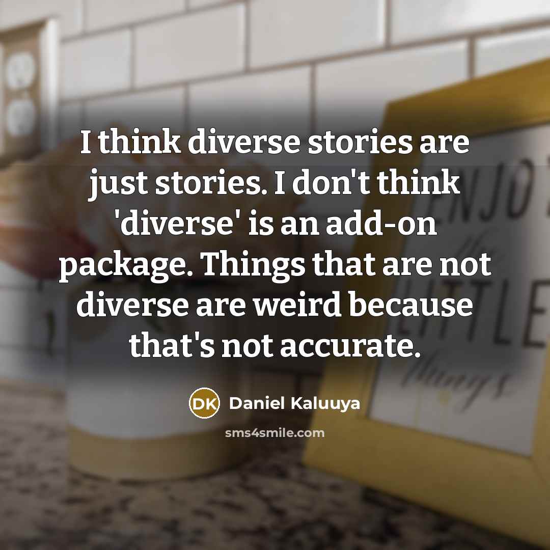 “I think diverse stories are just stories. I don't think…” quote by Daniel Kaluuya