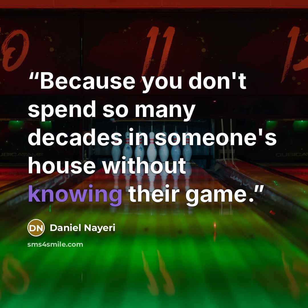 “Because you don't spend so many decades in someone's house without knowing their game.” quote by Daniel Nayeri