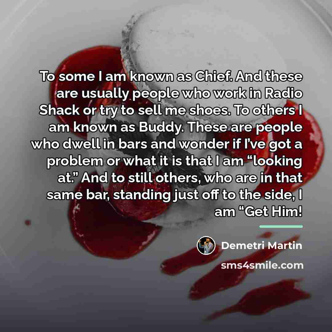 “To some I am known as Chief. And these are…” quote by Demetri Martin