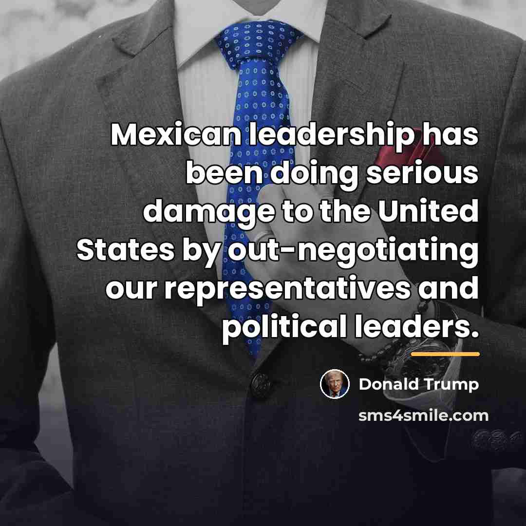 “Mexican leadership has been doing serious damage to the United…” quote by Donald Trump
