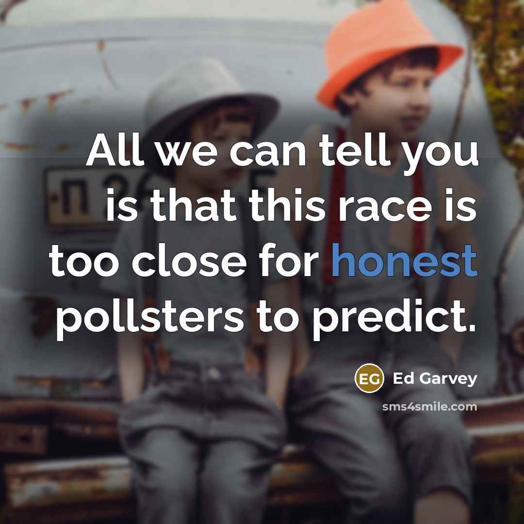 “All we can tell you is that this race is…” quote by Ed Garvey