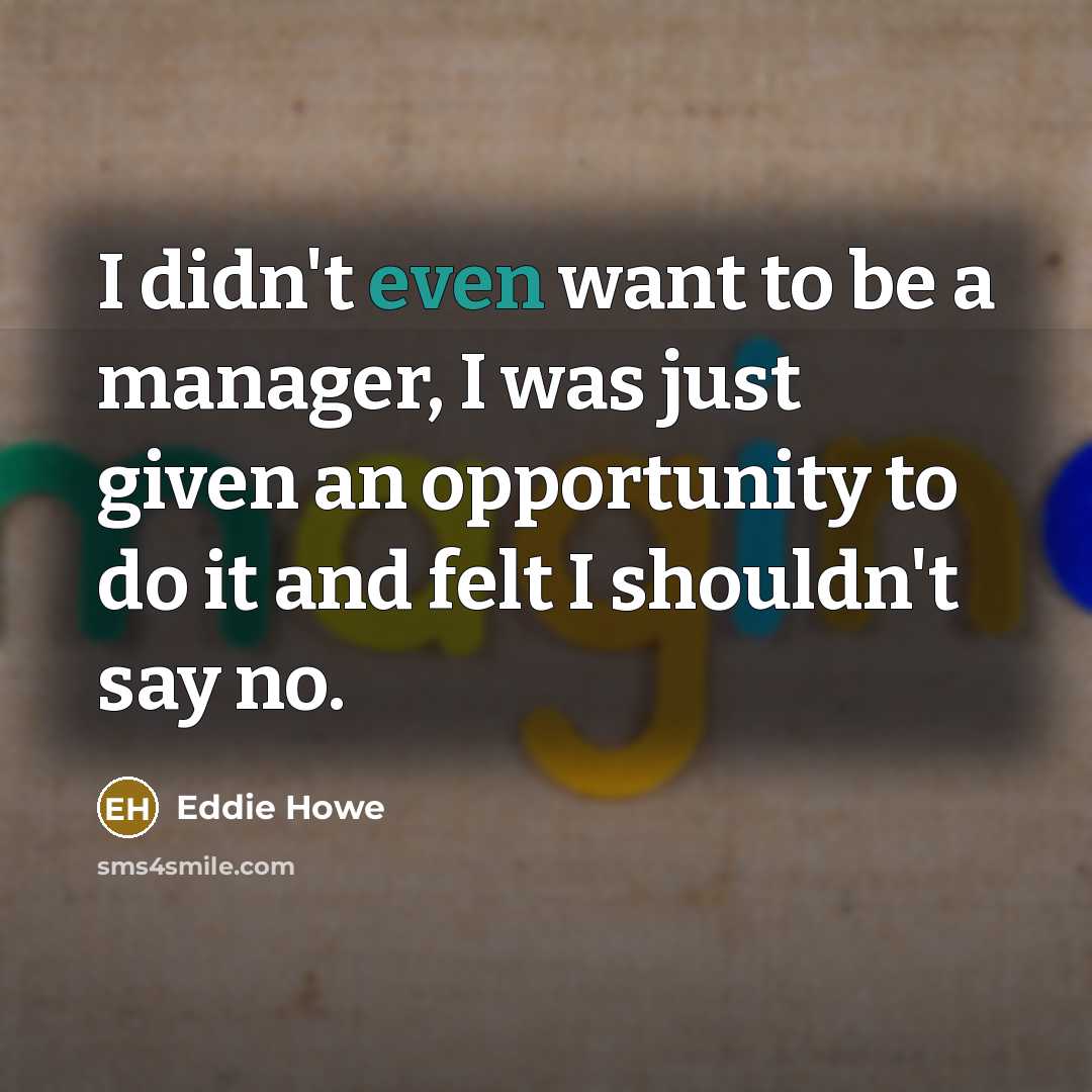“I didn't even want to be a manager, I was…” quote by Eddie Howe