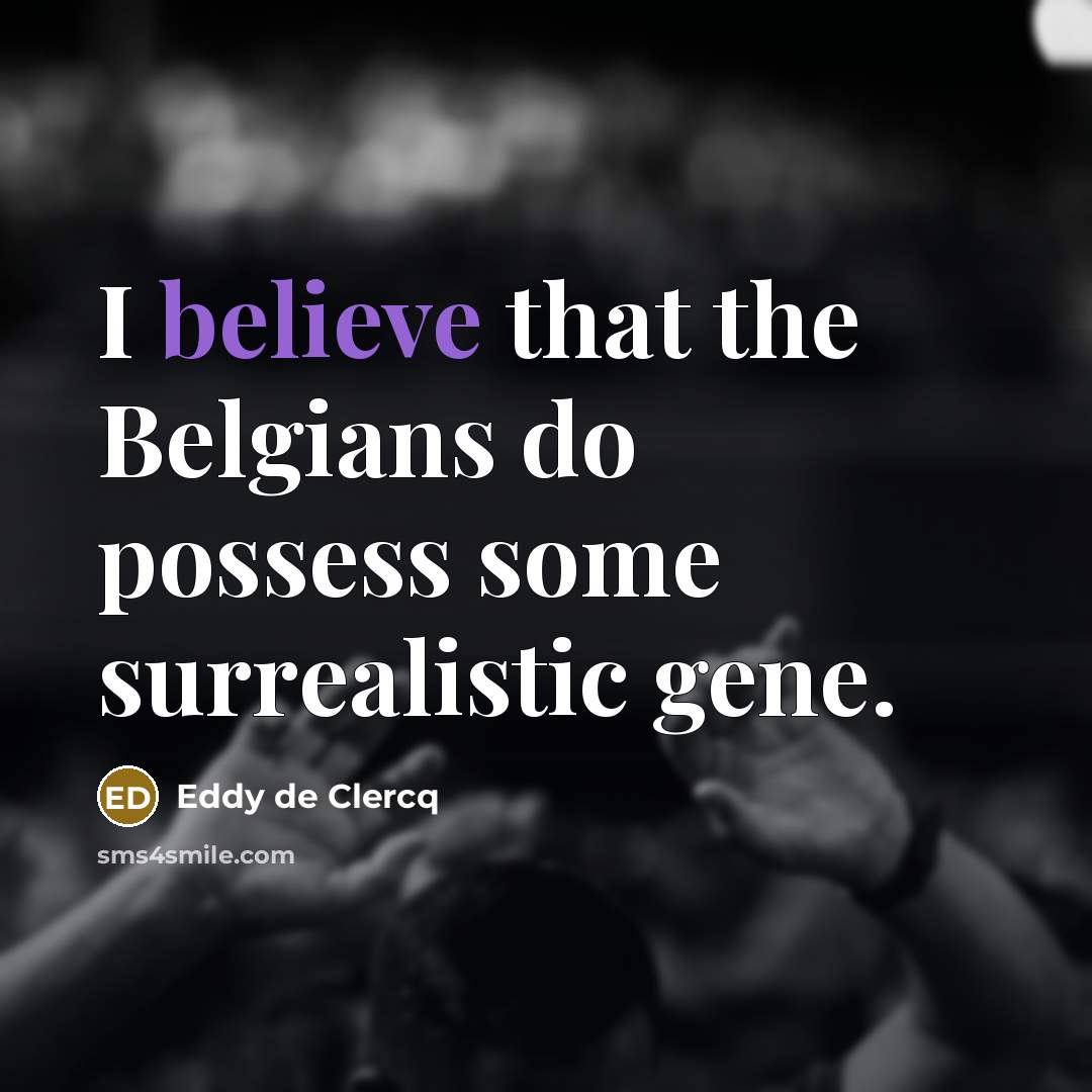 “I believe that the Belgians do possess some surrealistic gene.…” quote by Eddy de Clercq