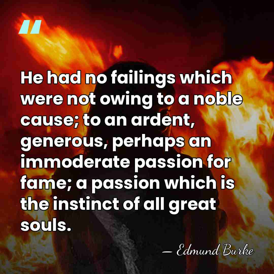 He had no failings which were not owing to a noble cause;&hellip; - Edmund Burke