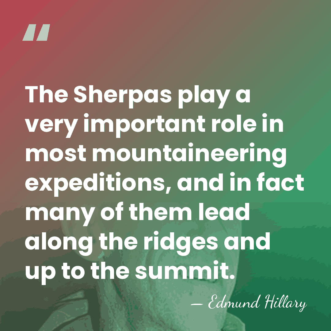 The Sherpas play a very important role in most mountaineering expeditions, and&hellip; - Edmund Hillary
