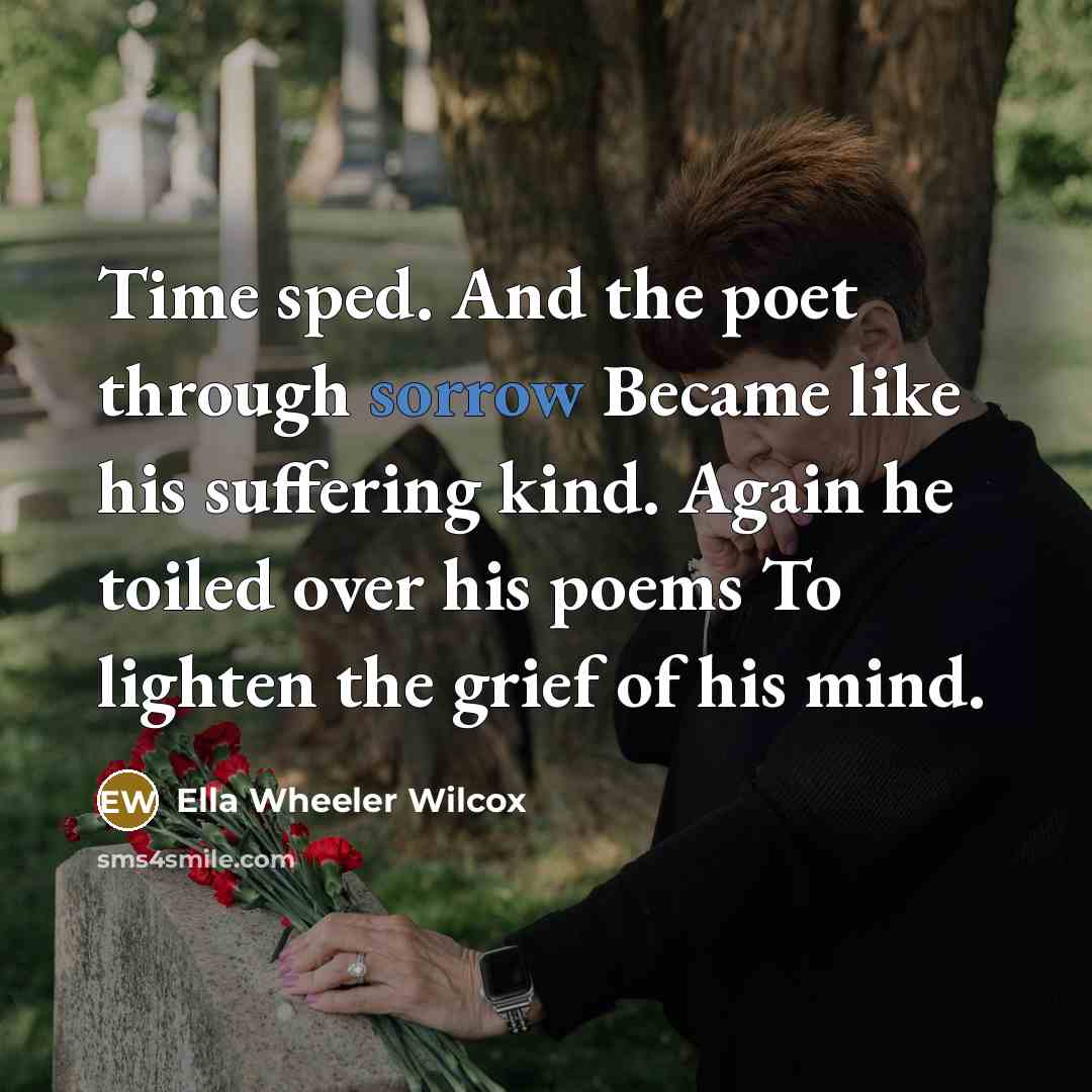 “Time sped. And the poet through sorrow Became like his…” quote by Ella Wheeler Wilcox