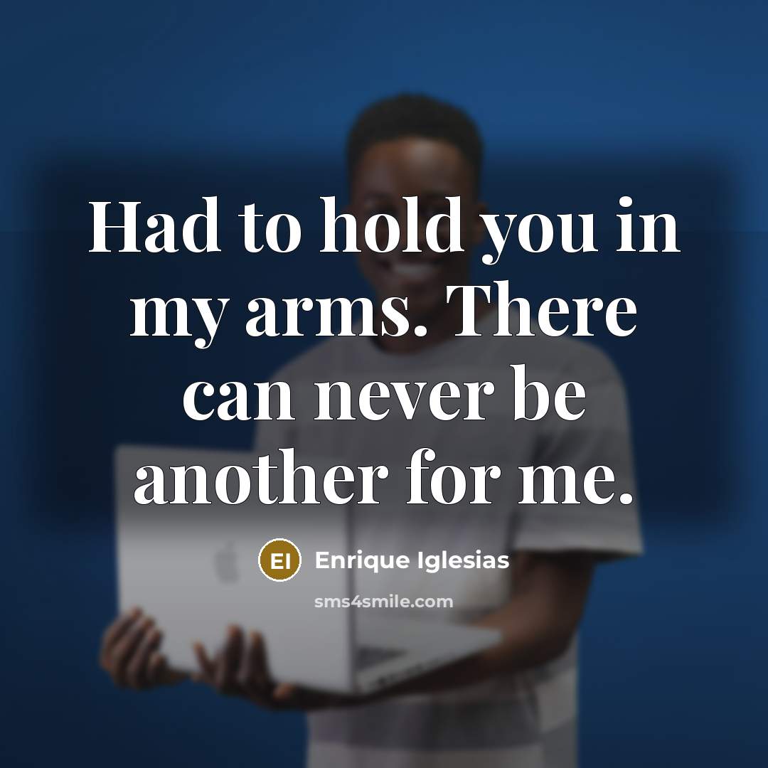 “Had to hold you in my arms. There can never…” quote by Enrique Iglesias