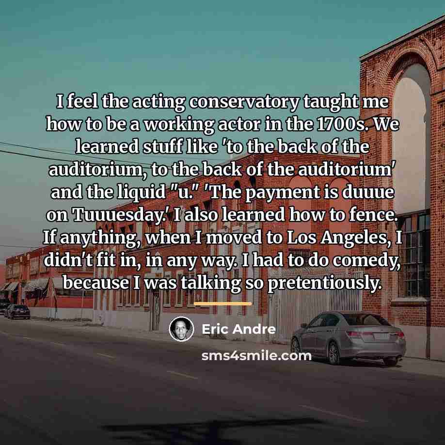 “I feel the acting conservatory taught me how to be…” quote by Eric Andre