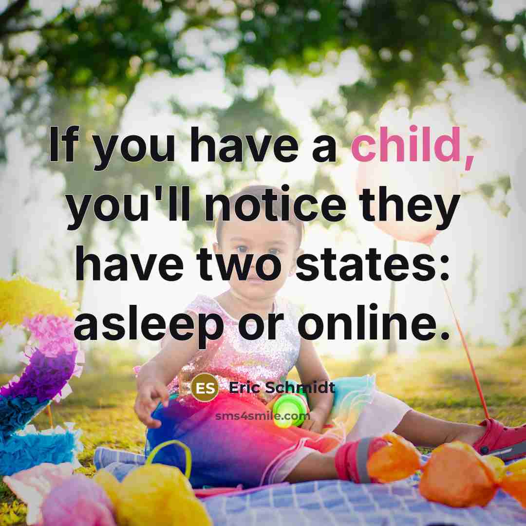 “If you have a child, you'll notice they have two…” quote by Eric Schmidt