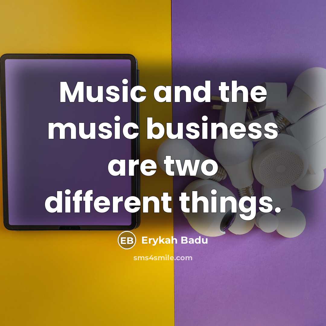 “Music and the music business are two different things.…” quote by Erykah Badu