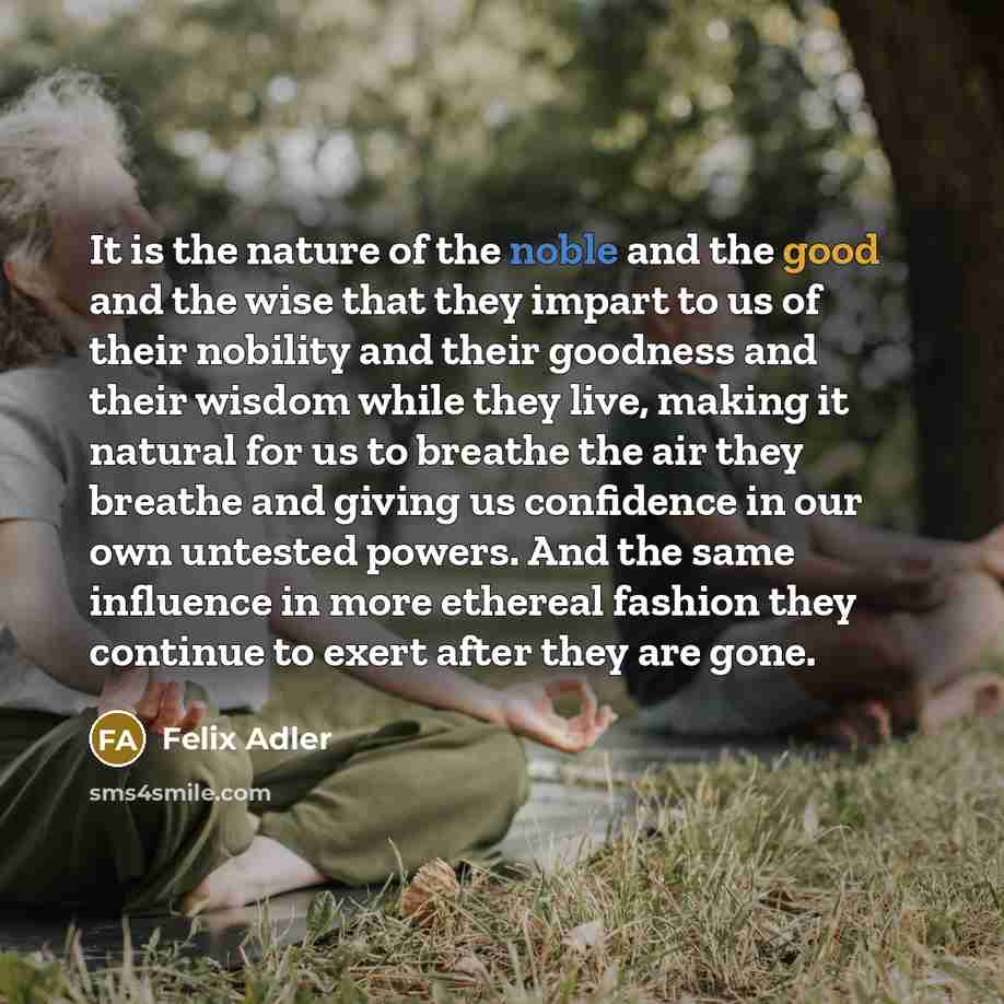“It is the nature of the noble and the good…” quote by Felix Adler