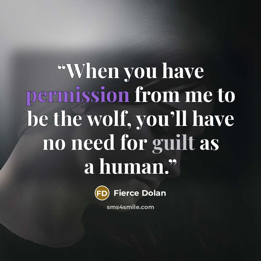 “When you have permission from me to be the wolf, you’ll have no need for guilt as a human.” quote by Fierce Dolan
