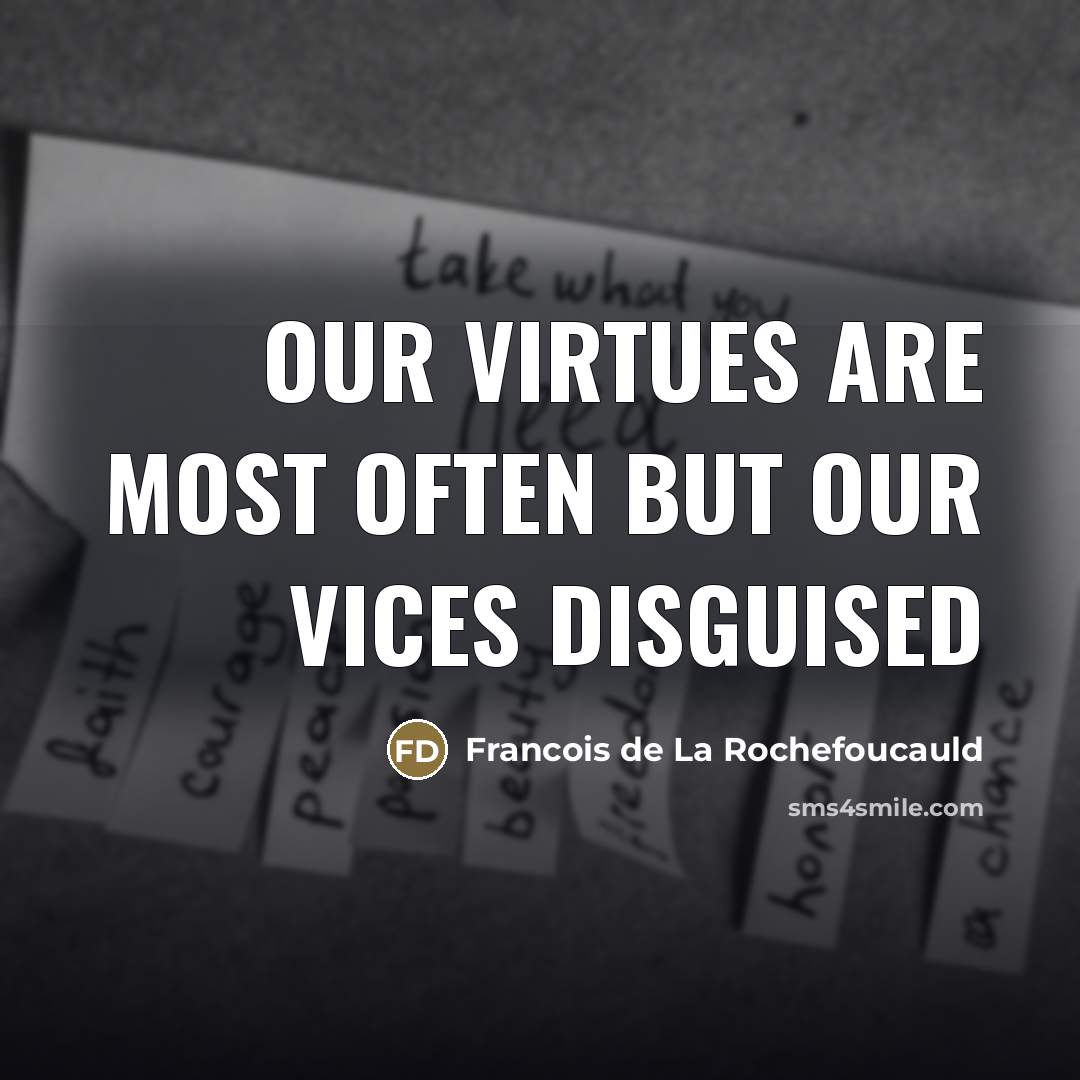 “Our virtues are most often but our vices disguised…” quote by François De La Rochefoucauld