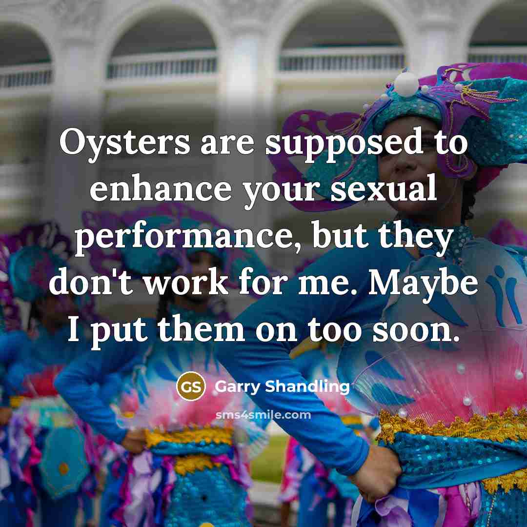 “Oysters are supposed to enhance your sexual performance, but they…” quote by Garry Shandling