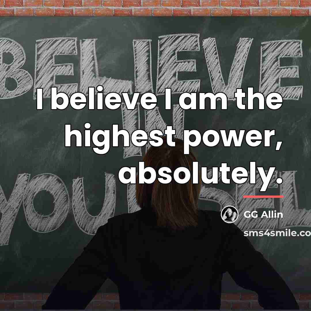 “I believe I am the highest power, absolutely.…” quote by GG Allin