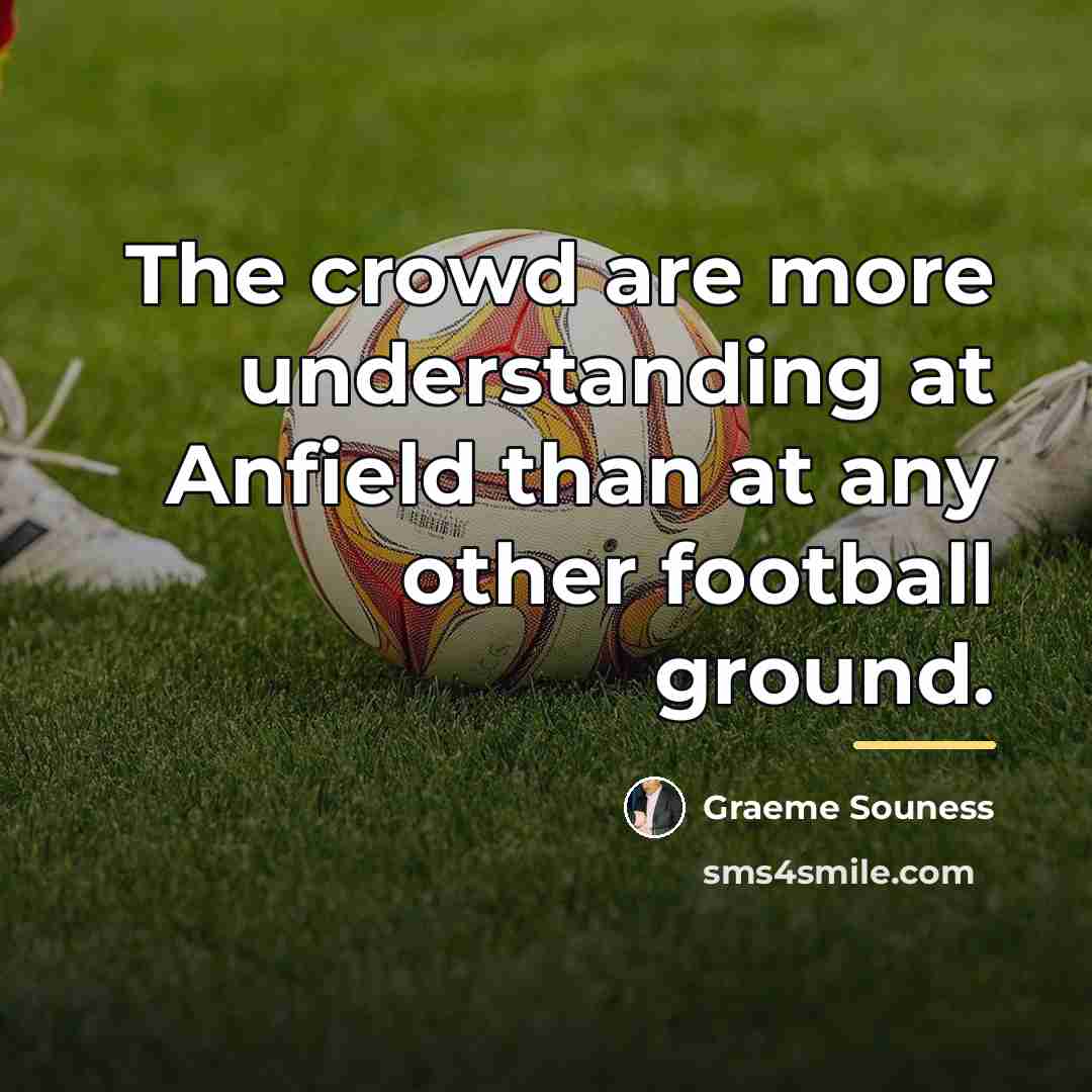 “The crowd are more understanding at Anfield than at any…” quote by Graeme Souness